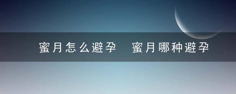 蜜月怎么避孕 蜜月哪种避孕方法好